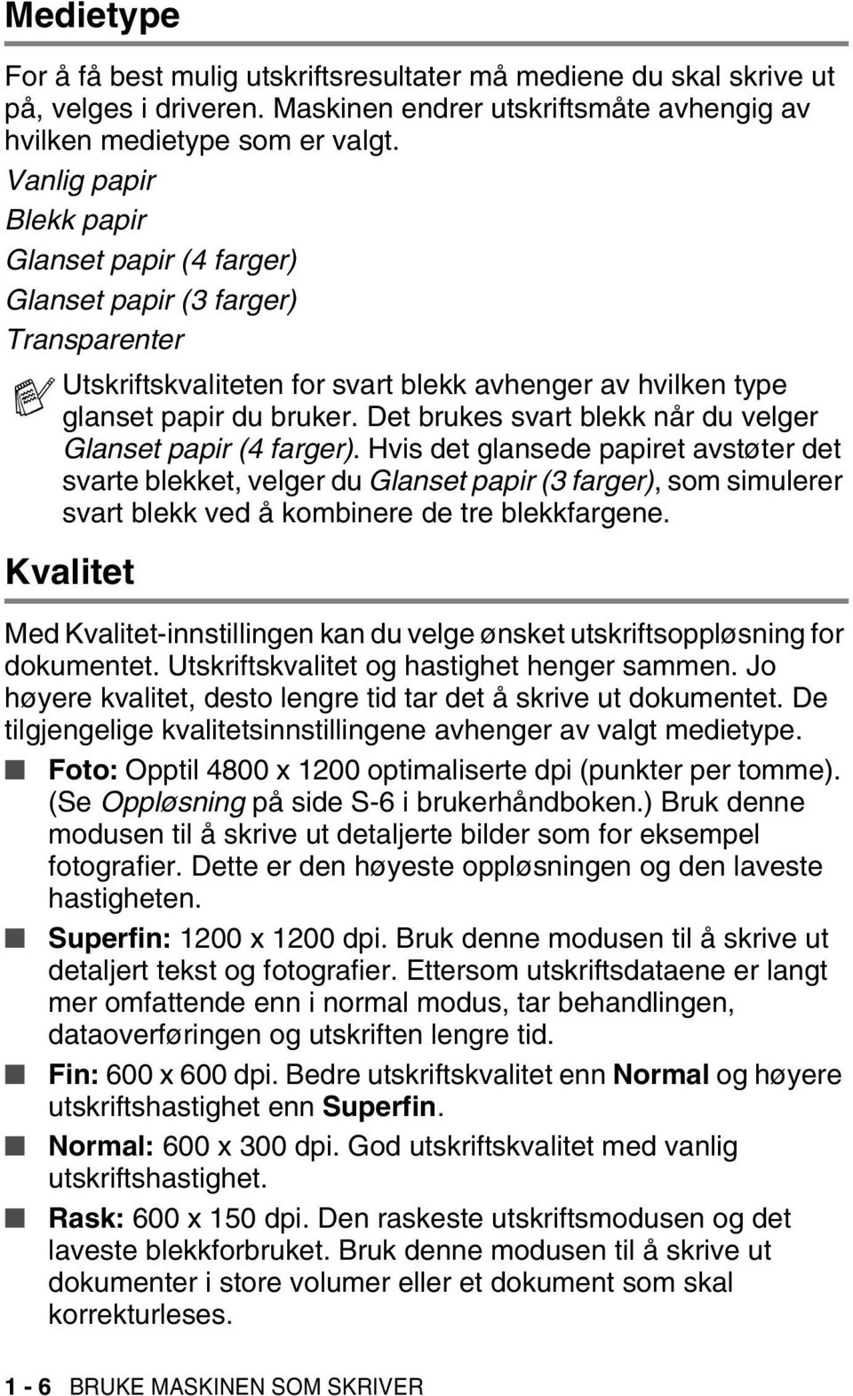 Det brukes svart blekk når du velger Glanset papir (4 farger).