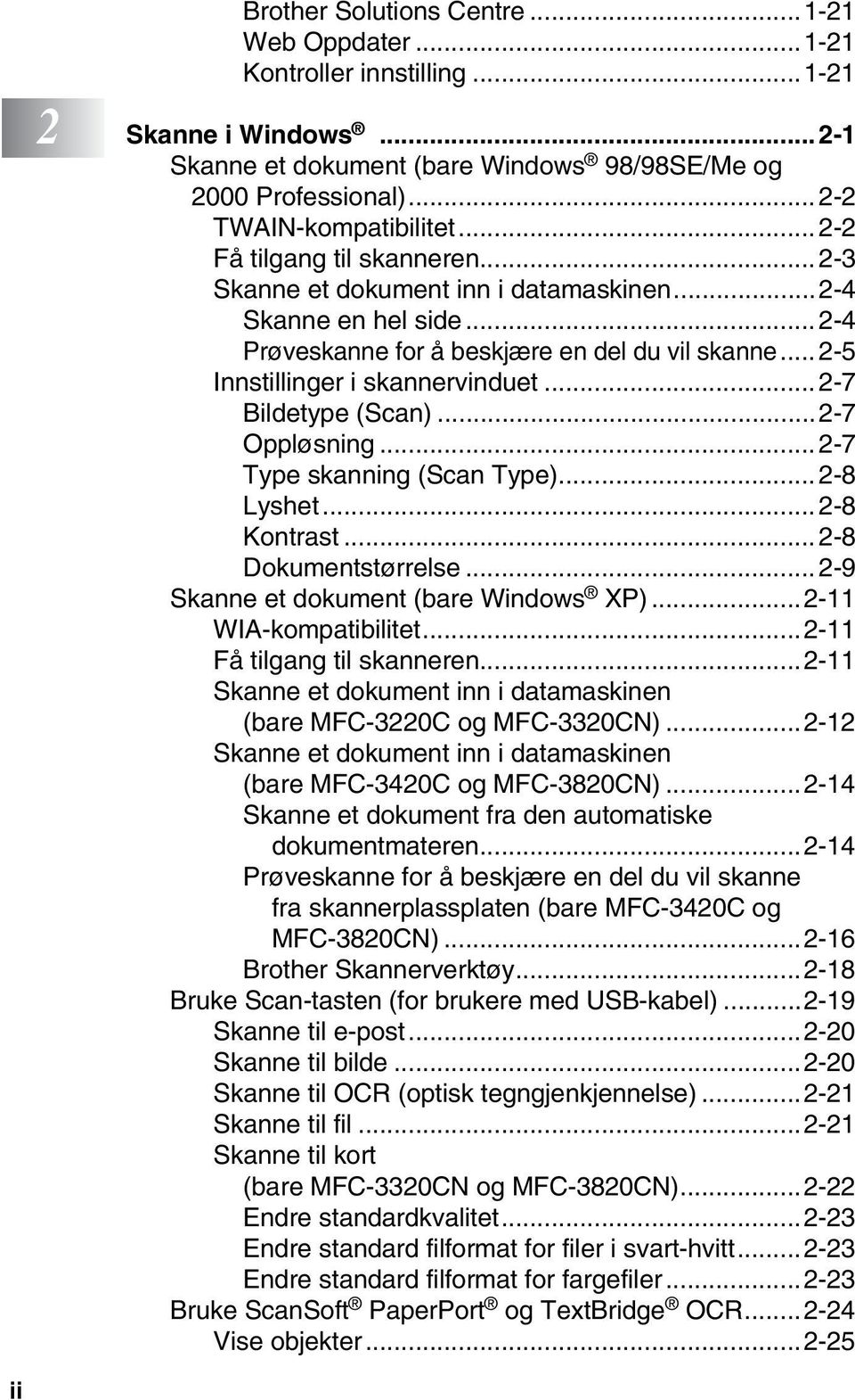 .. 2-7 Bildetype (Scan)...2-7 Oppløsning...2-7 Type skanning (Scan Type)...2-8 Lyshet...2-8 Kontrast...2-8 Dokumentstørrelse...2-9 Skanne et dokument (bare Windows XP)...2-11 WIA-kompatibilitet.