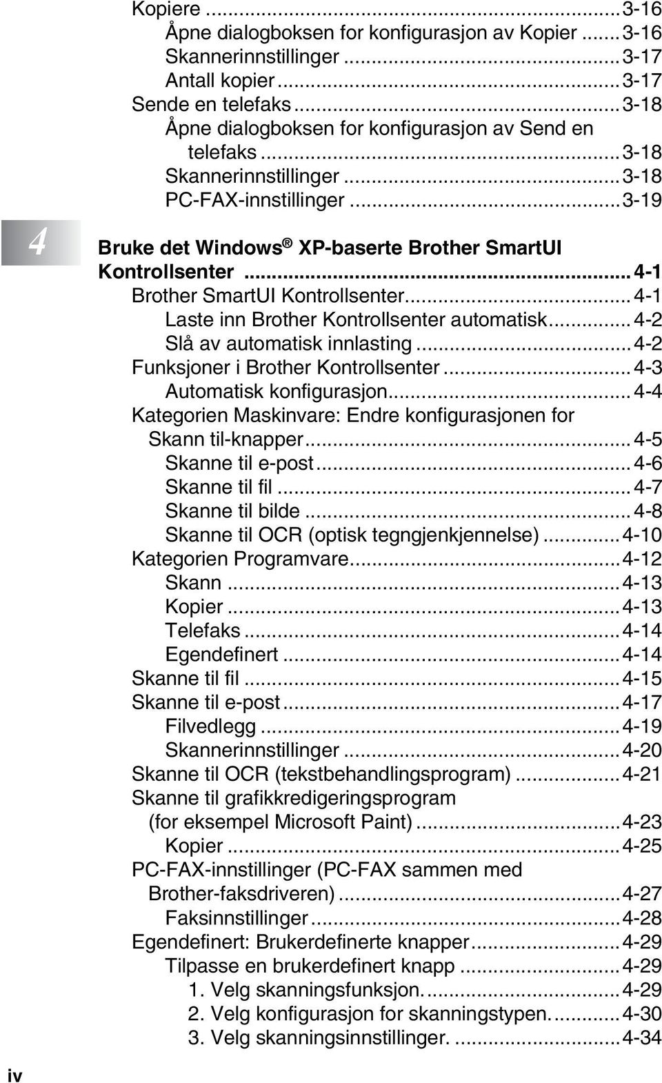 ..4-1 Laste inn Brother Kontrollsenter automatisk... 4-2 Slå av automatisk innlasting...4-2 Funksjoner i Brother Kontrollsenter... 4-3 Automatisk konfigurasjon.