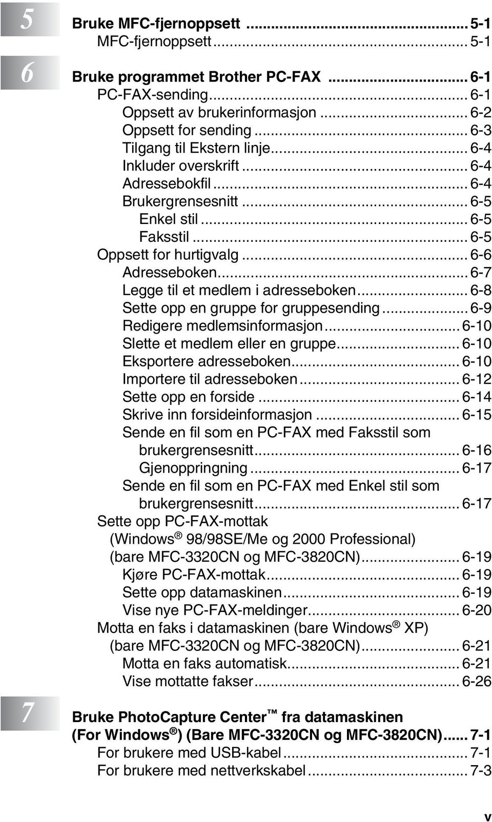 ..6-7 Legge til et medlem i adresseboken... 6-8 Sette opp en gruppe for gruppesending... 6-9 Redigere medlemsinformasjon...6-10 Slette et medlem eller en gruppe... 6-10 Eksportere adresseboken.