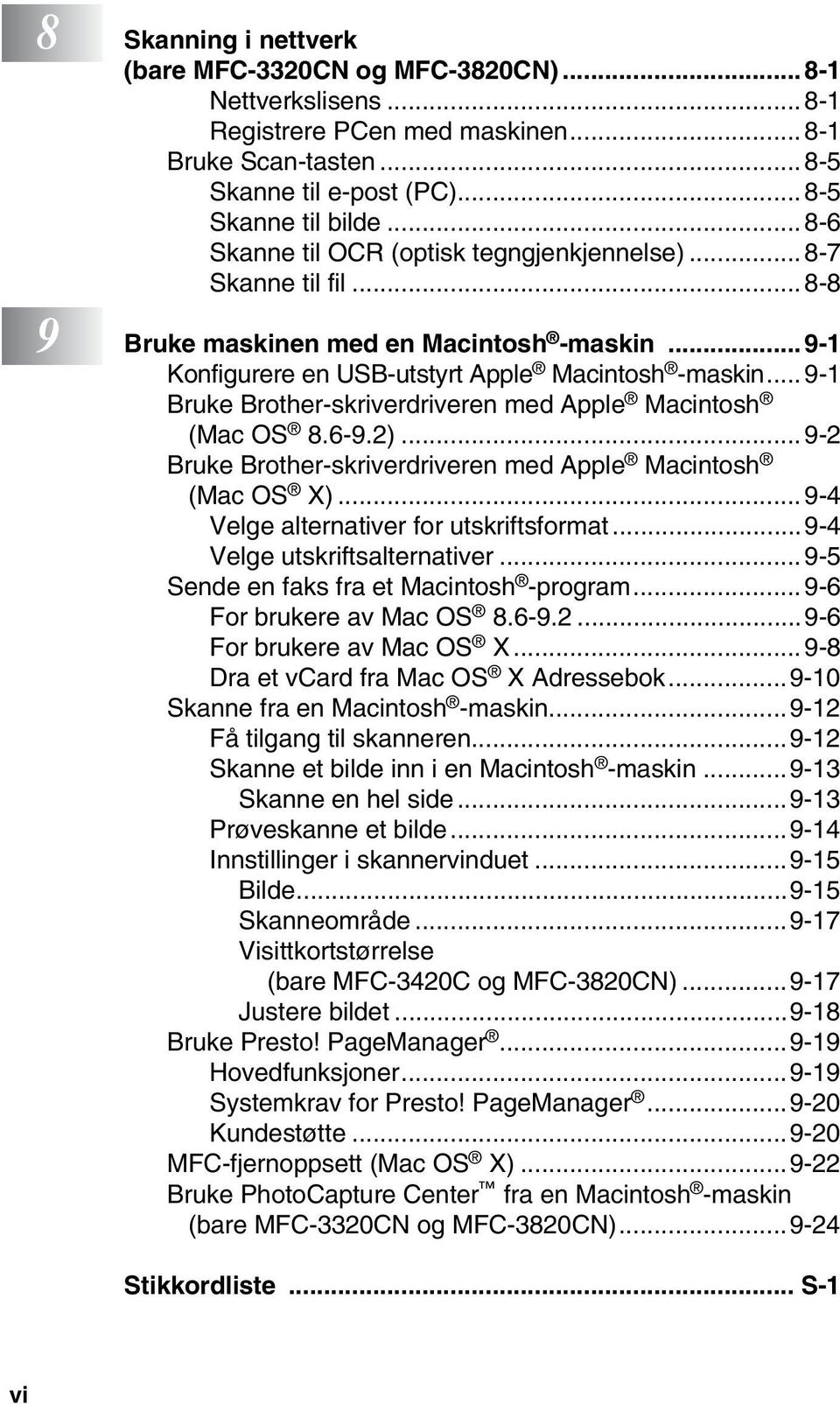 .. 9-1 Bruke Brother-skriverdriveren med Apple Macintosh (Mac OS 8.6-9.2)...9-2 Bruke Brother-skriverdriveren med Apple Macintosh (Mac OS X)...9-4 Velge alternativer for utskriftsformat.