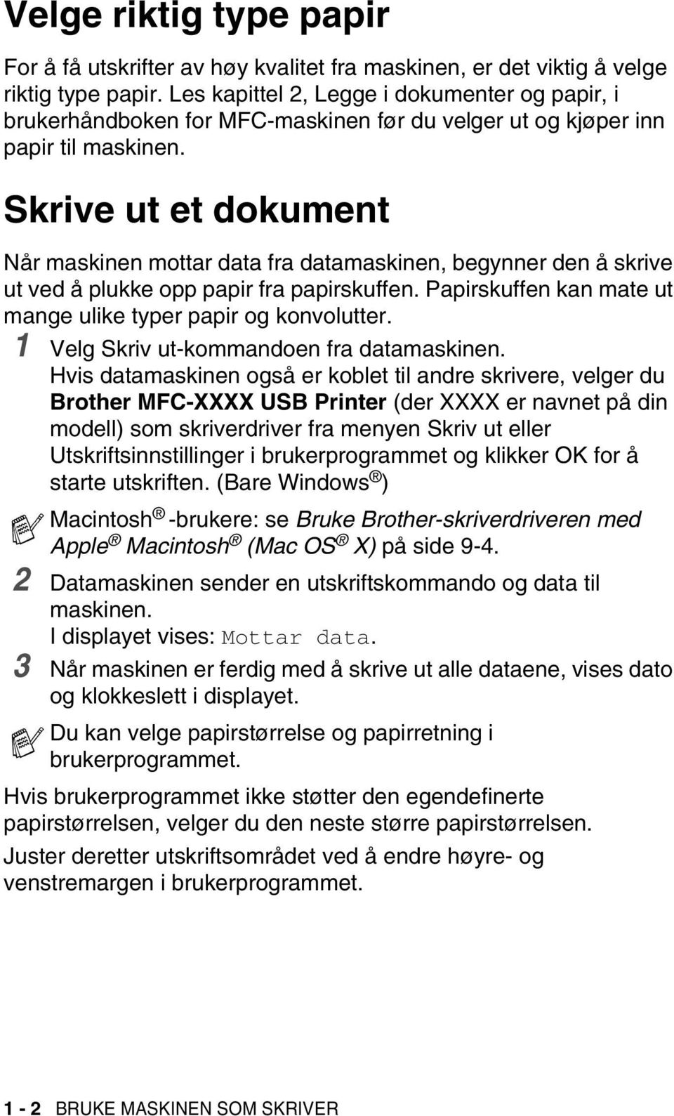 Skrive ut et dokument Når maskinen mottar data fra datamaskinen, begynner den å skrive ut ved å plukke opp papir fra papirskuffen. Papirskuffen kan mate ut mange ulike typer papir og konvolutter.