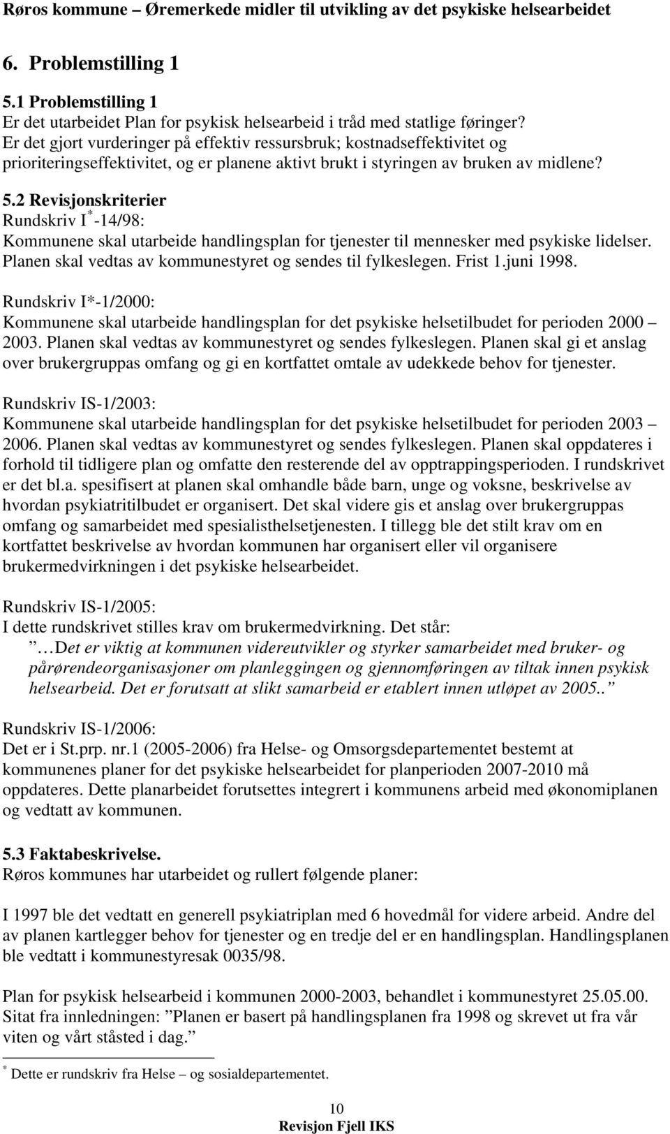 2 Revisjonskriterier Rundskriv I * -14/98: Kommunene skal utarbeide handlingsplan for tjenester til mennesker med psykiske lidelser. Planen skal vedtas av kommunestyret og sendes til fylkeslegen.