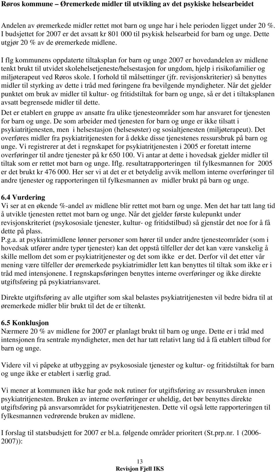 I flg kommunens oppdaterte tiltaksplan for barn og unge 2007 er hovedandelen av midlene tenkt brukt til utvidet skolehelsetjeneste/helsestasjon for ungdom, hjelp i risikofamilier og miljøterapeut ved