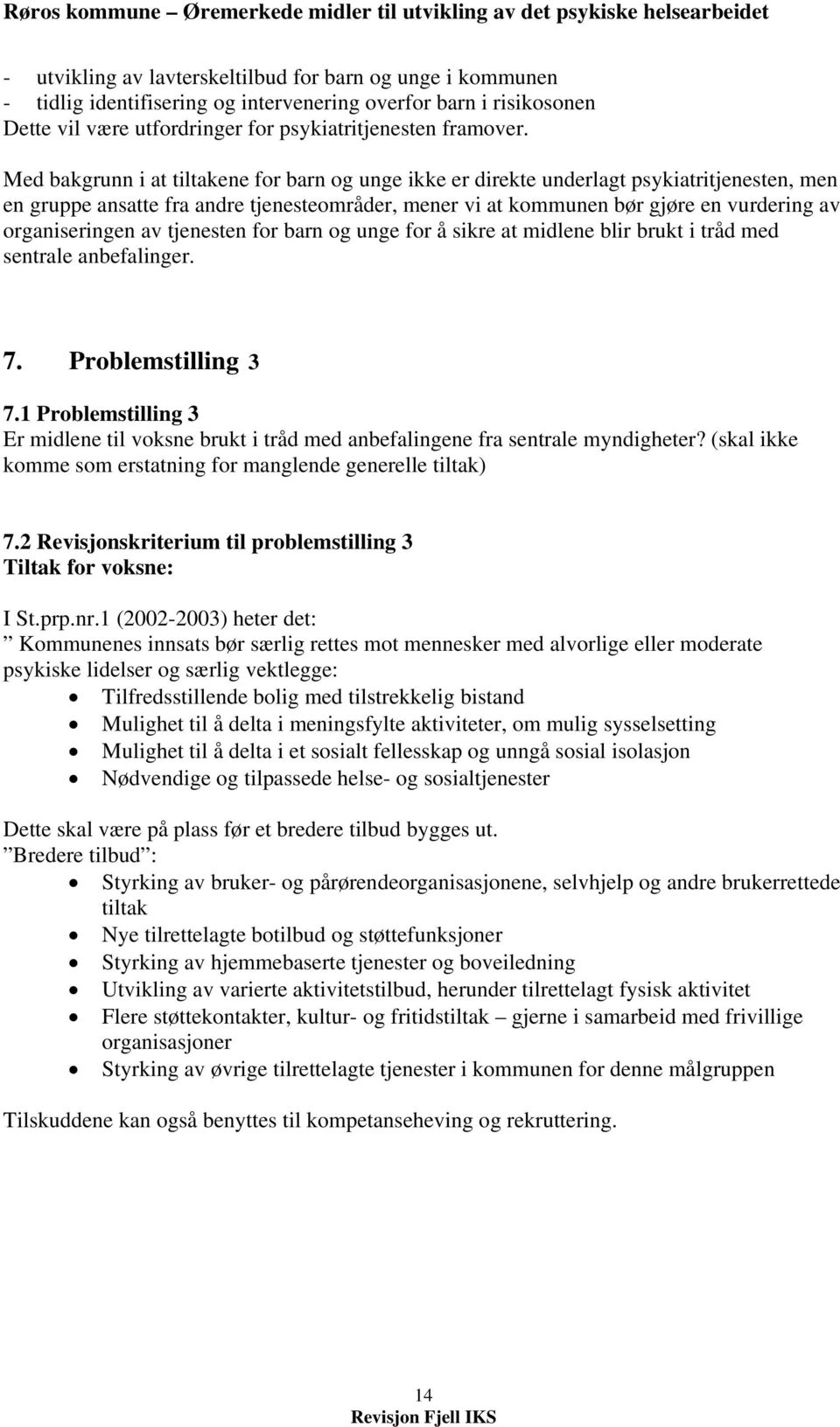 organiseringen av tjenesten for barn og unge for å sikre at midlene blir brukt i tråd med sentrale anbefalinger. 7. Problemstilling 3 7.