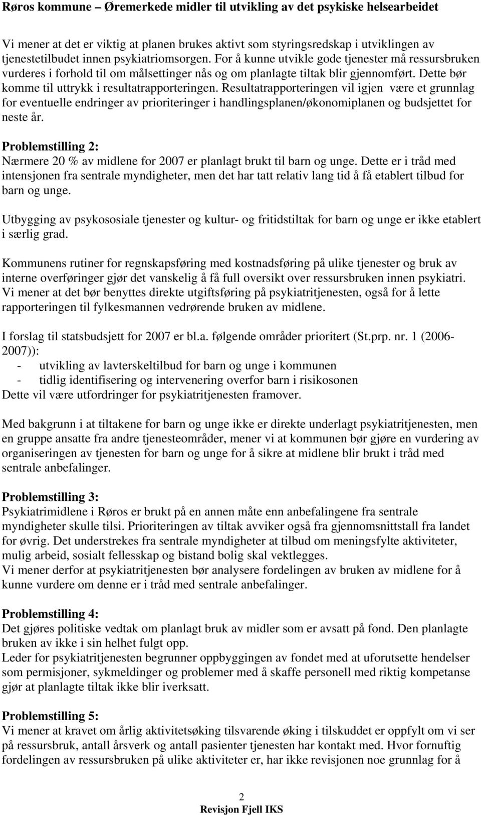 Resultatrapporteringen vil igjen være et grunnlag for eventuelle endringer av prioriteringer i handlingsplanen/økonomiplanen og budsjettet for neste år.