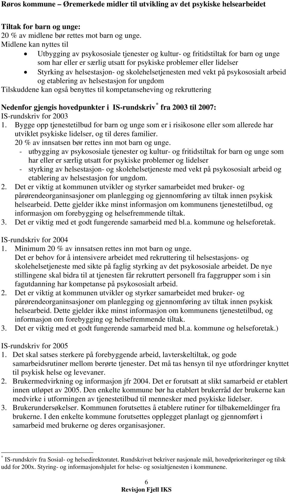 og skolehelsetjenesten med vekt på psykososialt arbeid og etablering av helsestasjon for ungdom Tilskuddene kan også benyttes til kompetanseheving og rekruttering Nedenfor gjengis hovedpunkter i