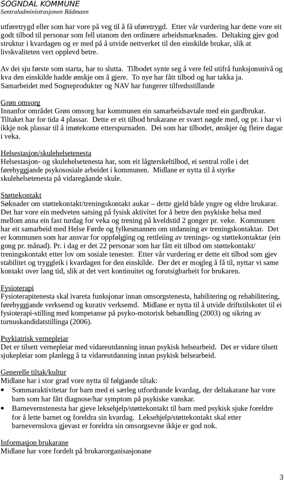 Tilbodet synte seg å vere feil utifrå funksjonsnivå og kva den einskilde hadde ønskje om å gjere. To nye har fått tilbod og har takka ja.