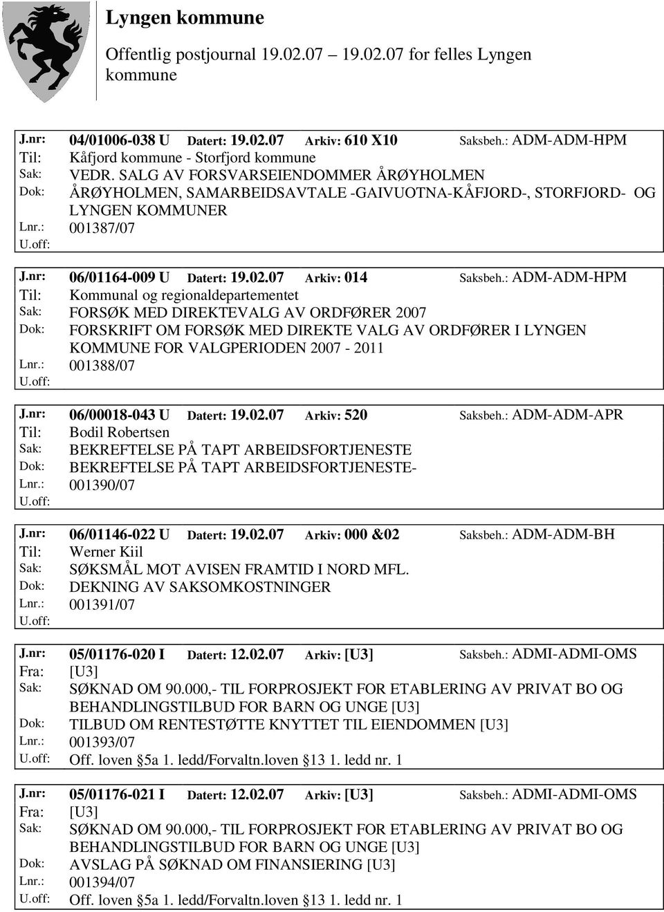 : ADM-ADM-HPM Til: Kommunal og regionaldepartementet Sak: FORSØK MED DIREKTEVALG AV ORDFØRER 2007 Dok: FORSKRIFT OM FORSØK MED DIREKTE VALG AV ORDFØRER I LYNGEN KOMMUNE FOR VALGPERIODEN 2007-2011 Lnr.