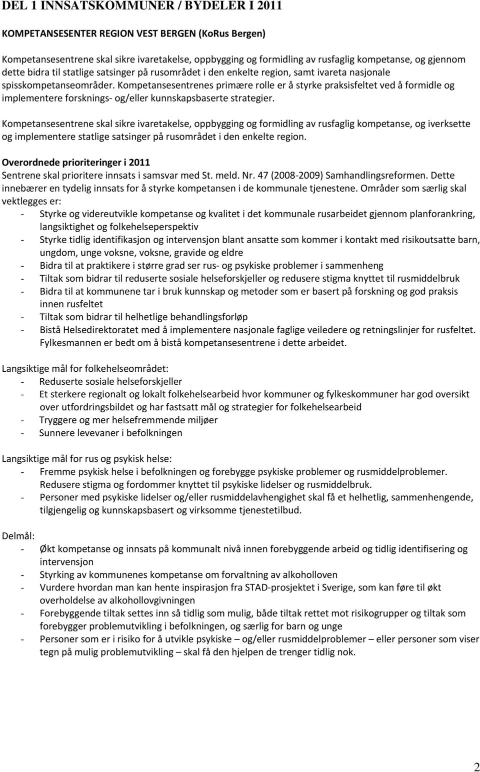 Kompetansesentrenes primære rolle er å styrke praksisfeltet ved å formidle og implementere forsknings- og/eller kunnskapsbaserte strategier.