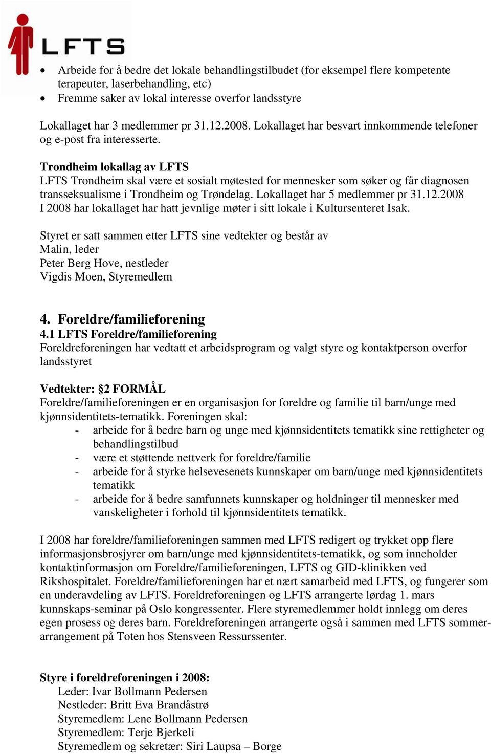 Trondheim lokallag av LFTS LFTS Trondheim skal være et sosialt møtested for mennesker som søker og får diagnosen transseksualisme i Trondheim og Trøndelag. Lokallaget har 5 medlemmer pr 31.12.