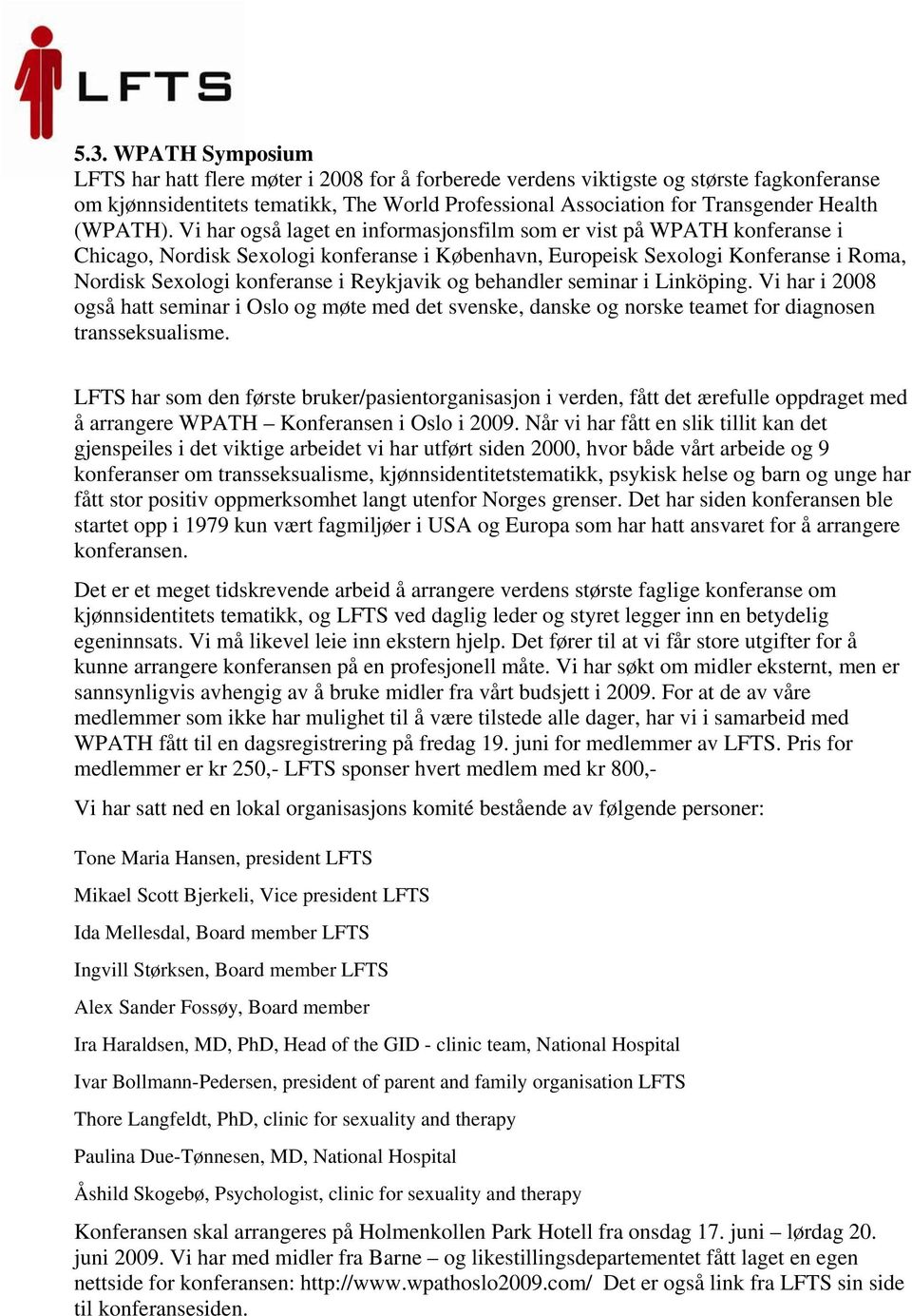 Vi har også laget en informasjonsfilm som er vist på WPATH konferanse i Chicago, Nordisk Sexologi konferanse i København, Europeisk Sexologi Konferanse i Roma, Nordisk Sexologi konferanse i Reykjavik