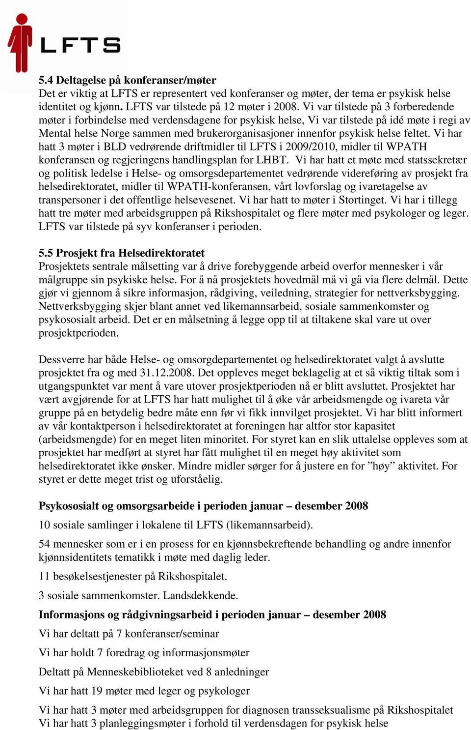 helse feltet. Vi har hatt 3 møter i BLD vedrørende driftmidler til LFTS i 2009/2010, midler til WPATH konferansen og regjeringens handlingsplan for LHBT.