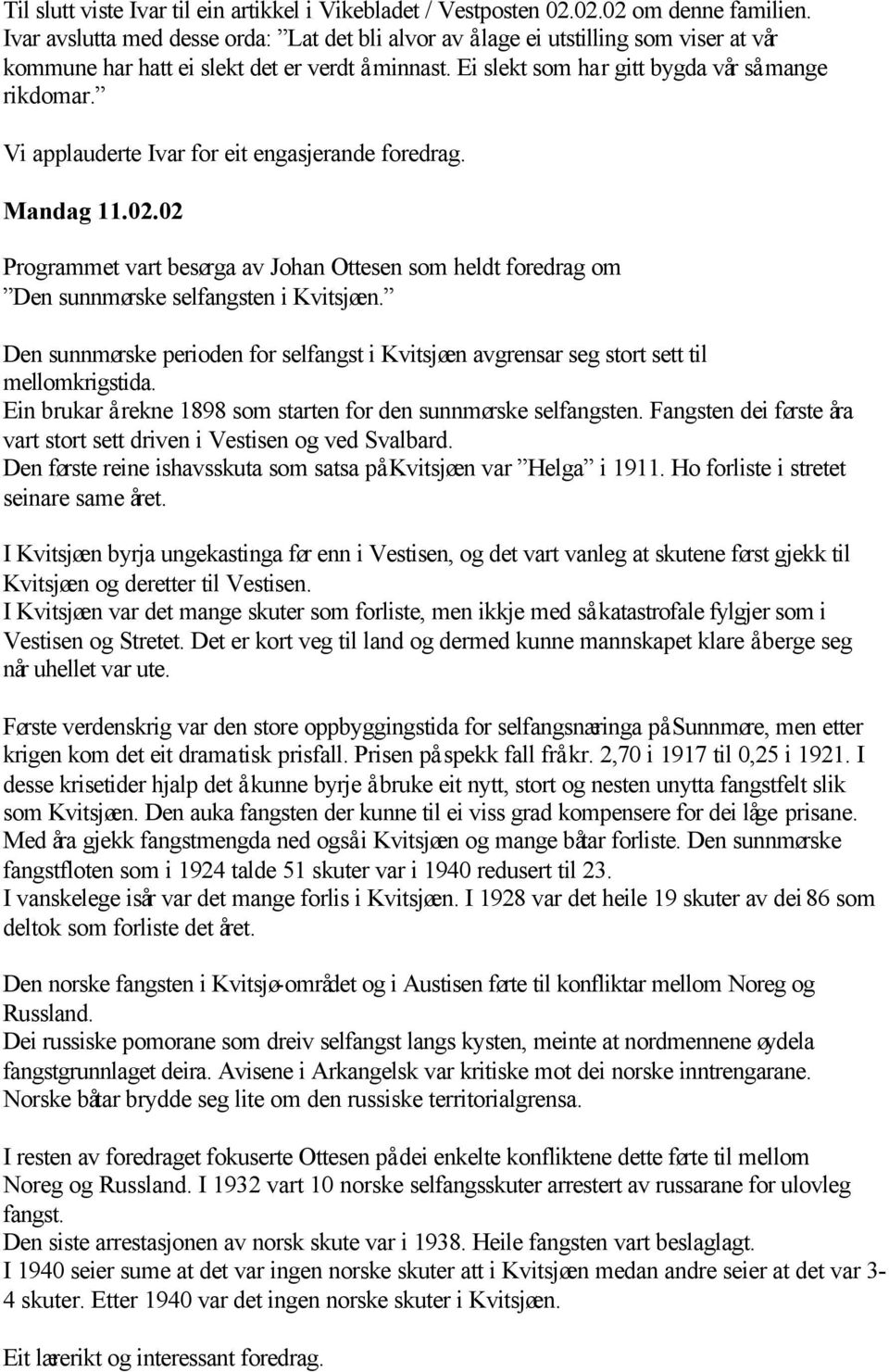 Vi applauderte Ivar for eit engasjerande foredrag. Mandag 11.02.02 Programmet vart besørga av Johan Ottesen som heldt foredrag om Den sunnmørske selfangsten i Kvitsjøen.