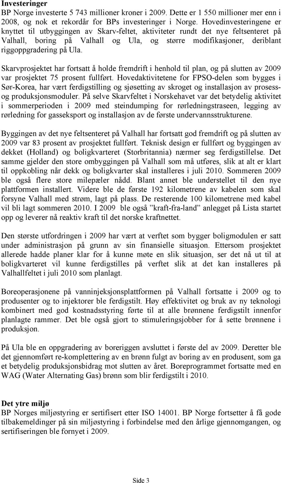 Ula. Skarvprosjektet har fortsatt å holde fremdrift i henhold til plan, og på slutten av 2009 var prosjektet 75 prosent fullført.