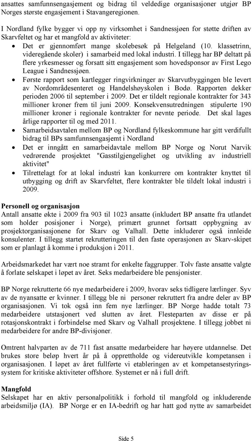 klassetrinn, videregående skoler) i samarbeid med lokal industri. I tillegg har BP deltatt på flere yrkesmesser og forsatt sitt engasjement som hovedsponsor av First Lego League i Sandnessjøen.