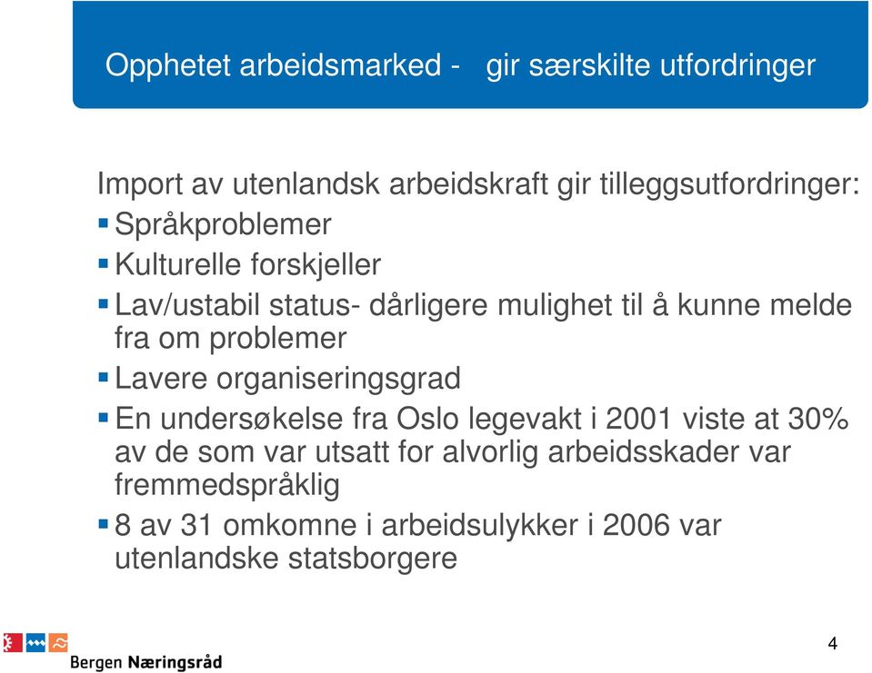 melde fra om problemer Lavere organiseringsgrad En undersøkelse fra Oslo legevakt i 2001 viste at 30% av de