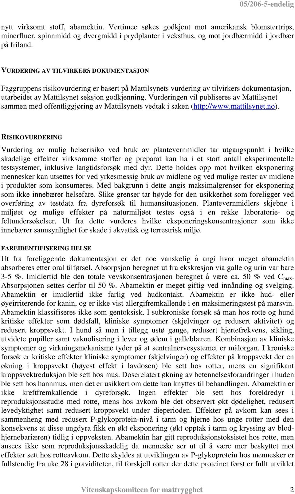 Vurderingen vil publiseres av Mattilsynet sammen med offentliggjøring av Mattilsynets vedtak i saken (http://www.mattilsynet.no).