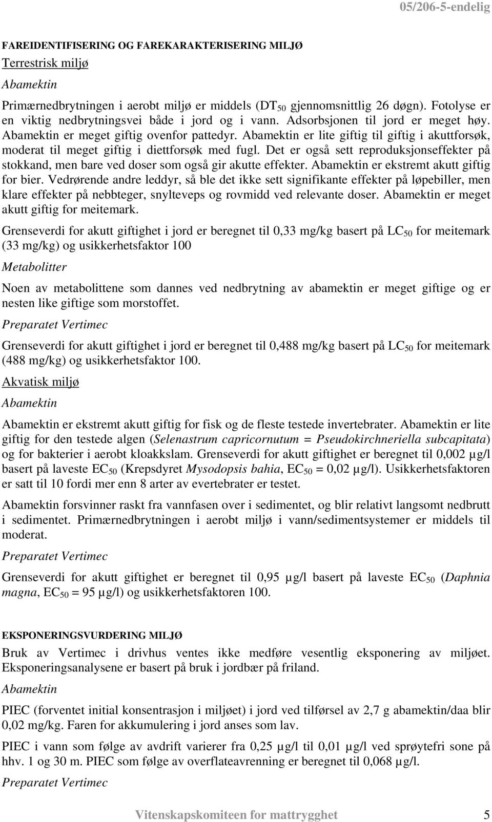 er lite giftig til giftig i akuttforsøk, moderat til meget giftig i diettforsøk med fugl. Det er også sett reproduksjonseffekter på stokkand, men bare ved doser som også gir akutte effekter.