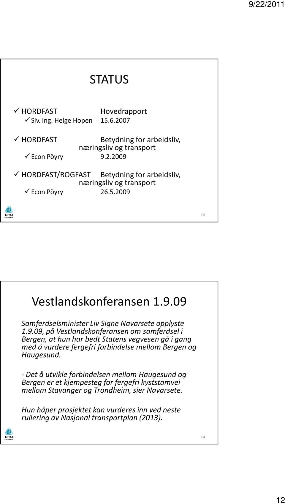 -Det å utvikle forbindelsen mellom Haugesund og Bergen er et kjempesteg for fergefri kyststamvei mellom Stavanger og Trondheim, sier Navarsete.