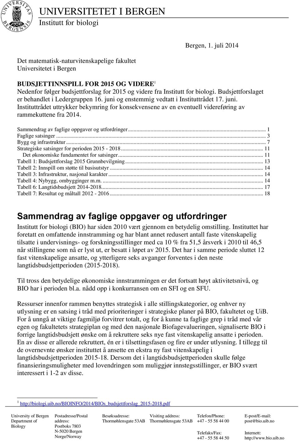 Budsjettforslaget er behandlet i Ledergruppen 16. juni og enstemmig vedtatt i Instituttrådet 17. juni. Instituttrådet uttrykker bekymring for konsekvensene av en eventuell videreføring av rammekuttene fra 2014.