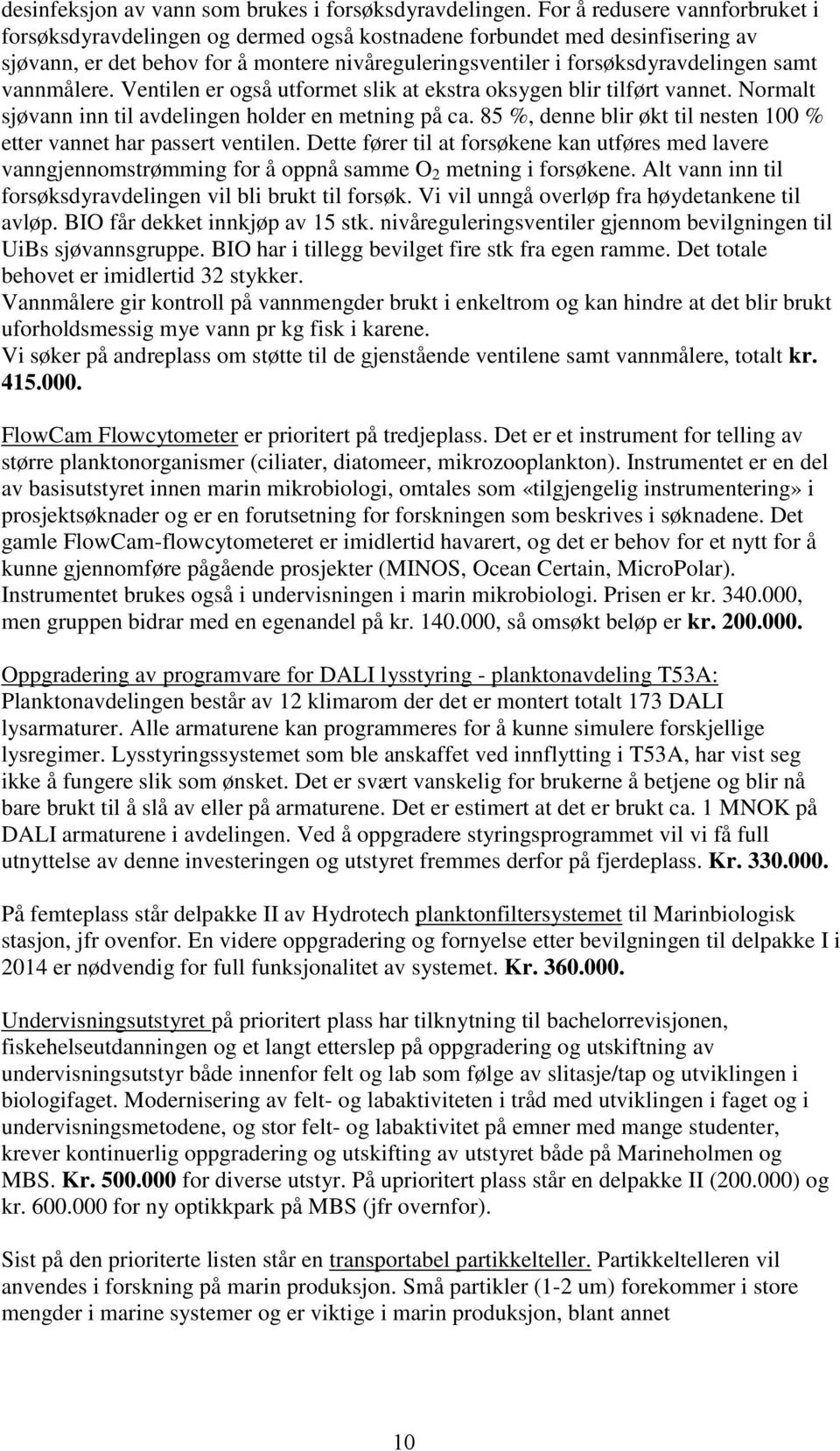 vannmålere. Ventilen er også utformet slik at ekstra oksygen blir tilført vannet. Normalt sjøvann inn til avdelingen holder en metning på ca.