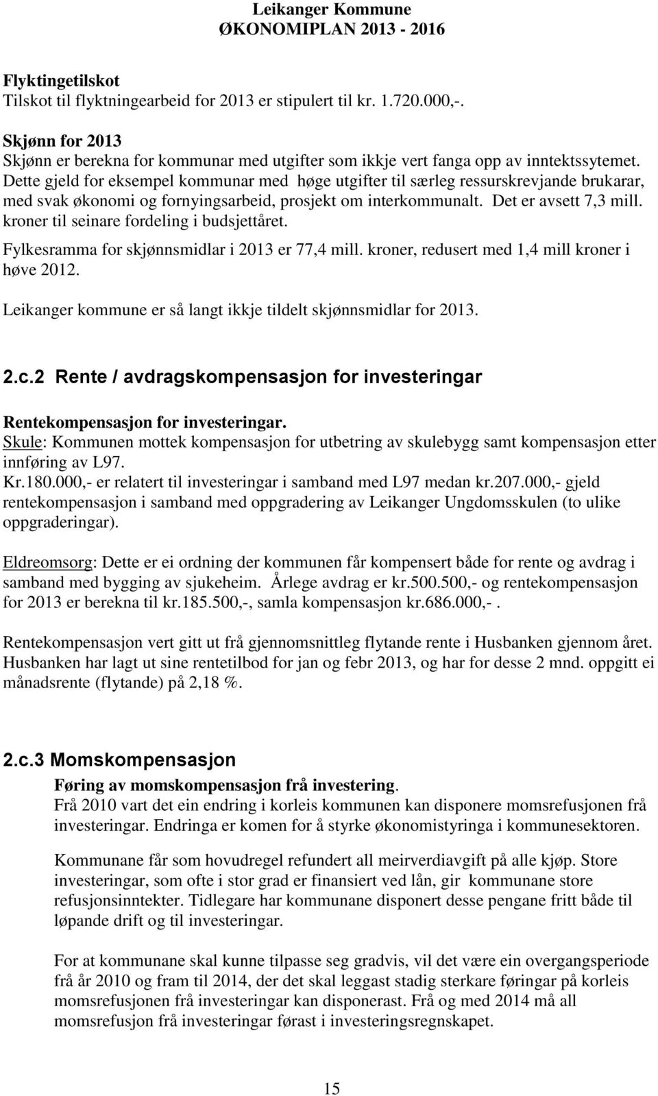 kroner til seinare fordeling i budsjettåret. Fylkesramma for skjønnsmidlar i 2013 er 77,4 mill. kroner, redusert med 1,4 mill kroner i høve 2012.