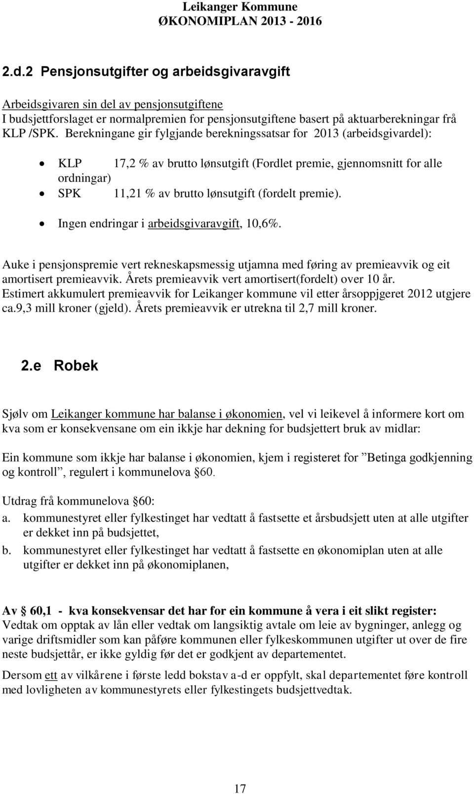 premie). Ingen endringar i arbeidsgivaravgift, 10,6%. Auke i pensjonspremie vert rekneskapsmessig utjamna med føring av premieavvik og eit amortisert premieavvik.