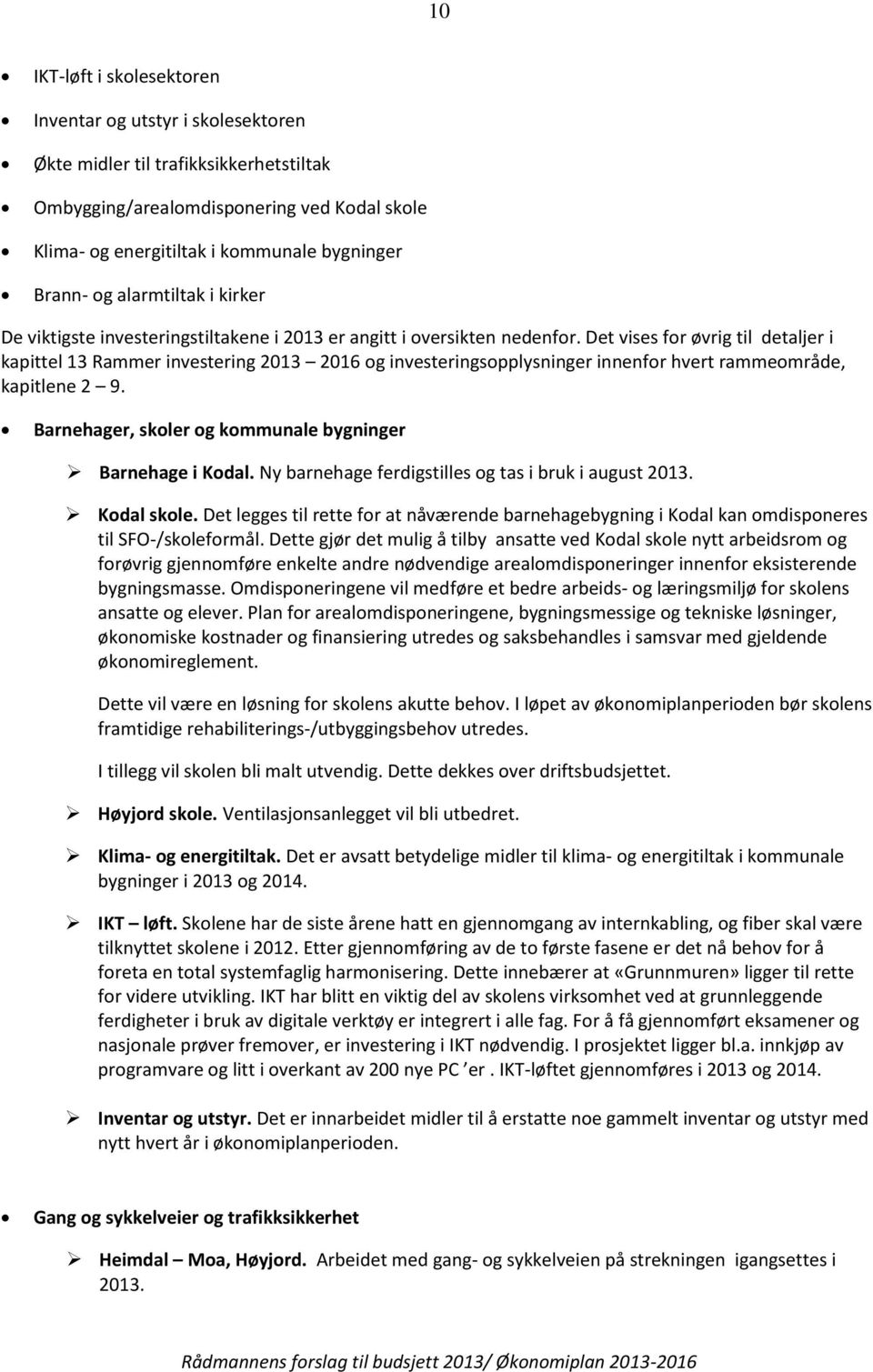 Det vises for øvrig til detaljer i kapittel 13 Rammer investering 2013 2016 og investeringsopplysninger innenfor hvert rammeområde, kapitlene 2 9.