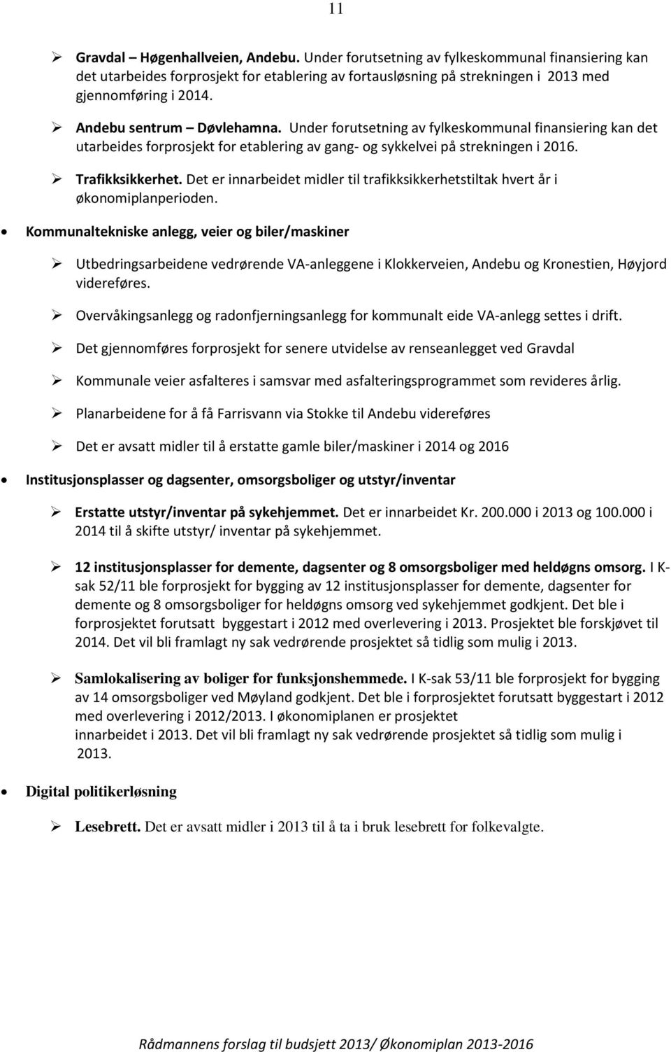 Det er innarbeidet midler til trafikksikkerhetstiltak hvert år i økonomiplanperioden.