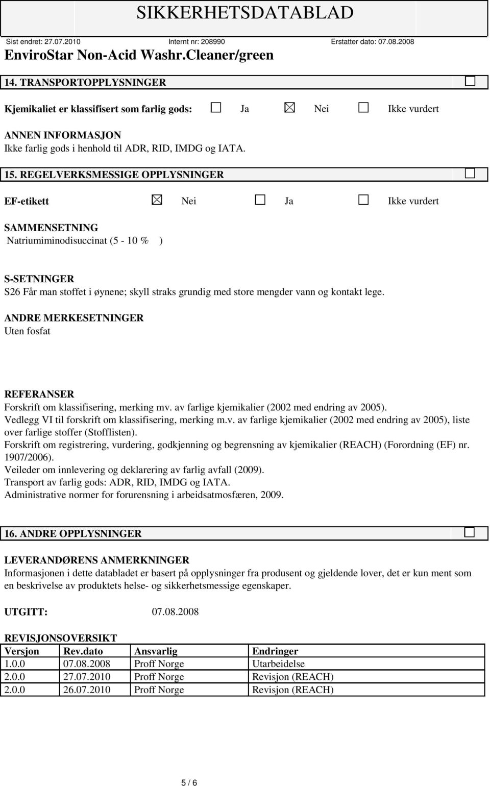 kontakt lege. ANDRE MERKESETNINGER Uten fosfat REFERANSER Forskrift om klassifisering, merking mv. av farlige kjemikalier (2002 med endring av 2005).