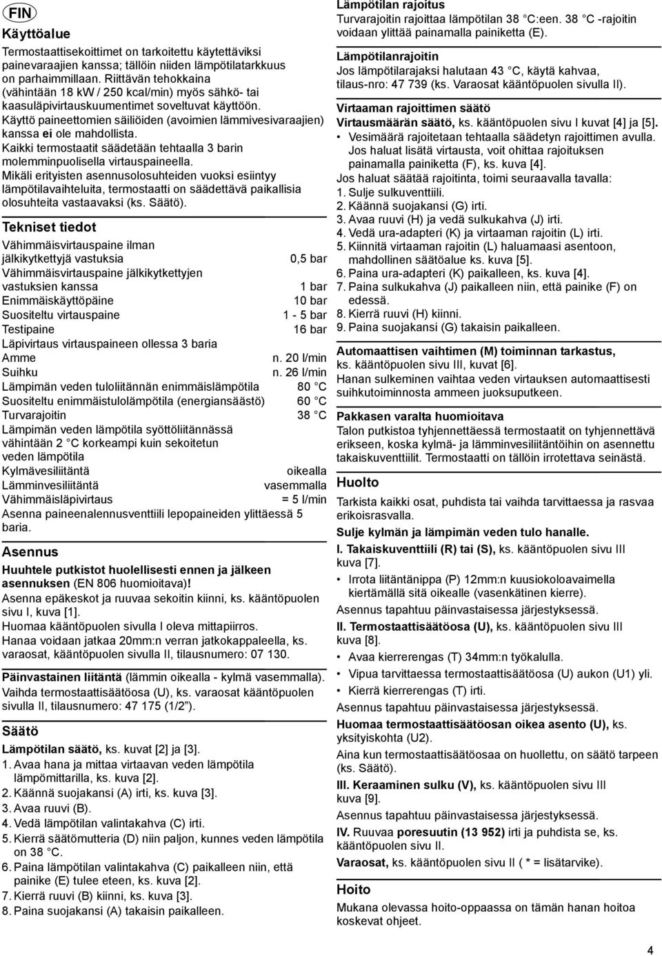 Käyttö paineettomien säiliöiden (avoimien lämmivesivaraajien) kanssa ei ole mahdollista. Kaikki termostaatit säädetään tehtaalla 3 barin molemminpuolisella virtauspaineella.