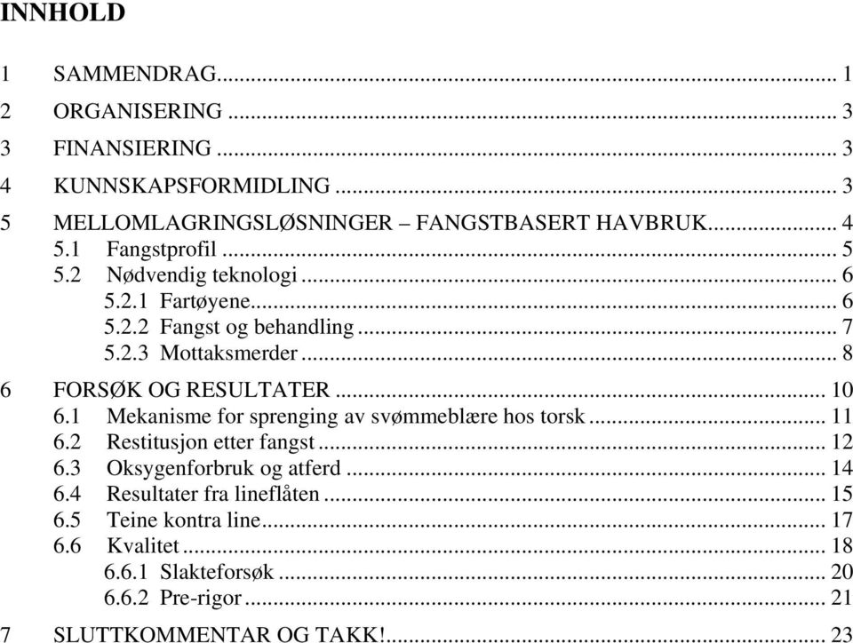 .. 10 6.1 Mekanisme for sprenging av svømmeblære hos torsk... 11 6.2 Restitusjon etter fangst... 12 6.3 Oksygenforbruk og atferd... 14 6.