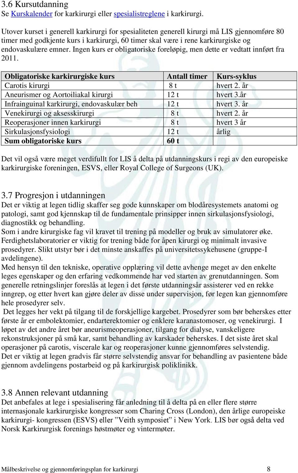 Ingen kurs er obligatoriske foreløpig, men dette er vedtatt innført fra 2011. Obligatoriske karkirurgiske kurs Antall timer Kurs-syklus Carotis kirurgi 8 t hvert 2.