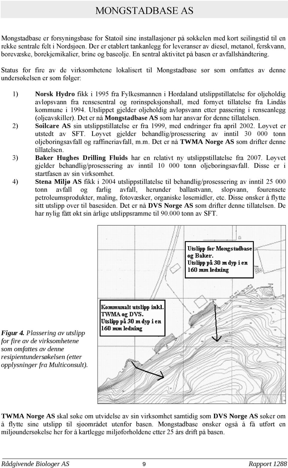 Status for fire av de virksomhetene lokalisert til Mongstadbase sør som omfattes av denne undersøkelsen er som følger: 1) Norsk Hydro fikk i 199 fra Fylkesmannen i Hordaland utslippstillatelse for