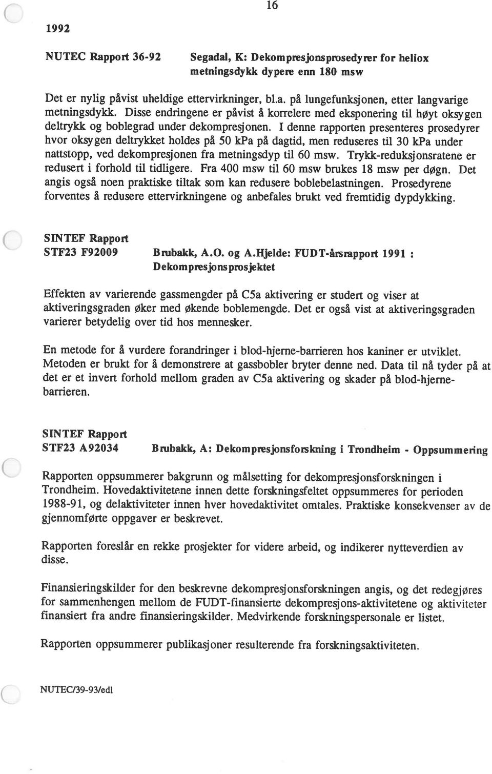 påvist uheldige ettervirkninger, bl.a. på lungefunksjonen, etter langvarige nattstopp, ved dekompresjonen fra metningsdyp til 60 msw.