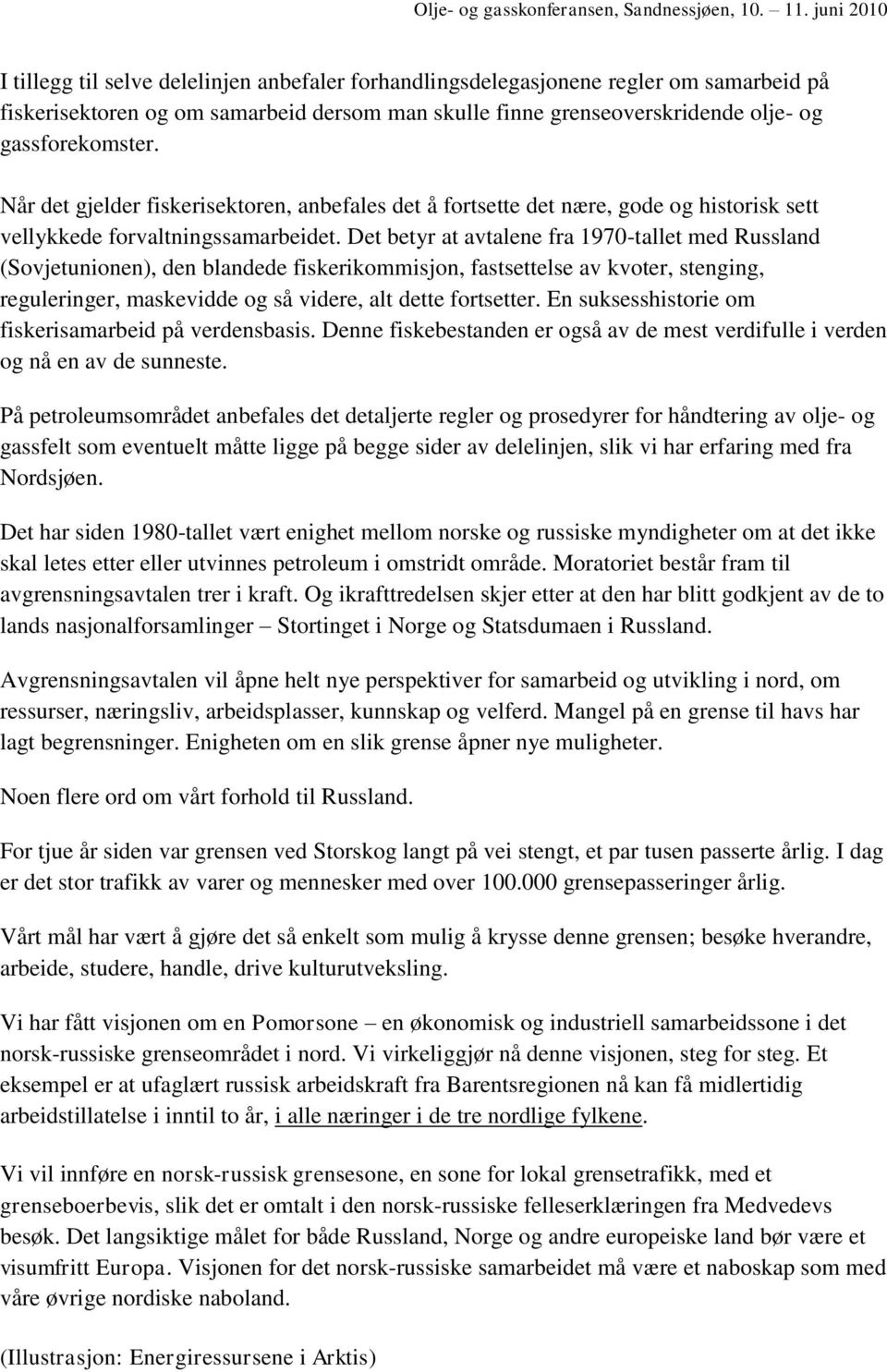 Det betyr at avtalene fra 1970-tallet med Russland (Sovjetunionen), den blandede fiskerikommisjon, fastsettelse av kvoter, stenging, reguleringer, maskevidde og så videre, alt dette fortsetter.