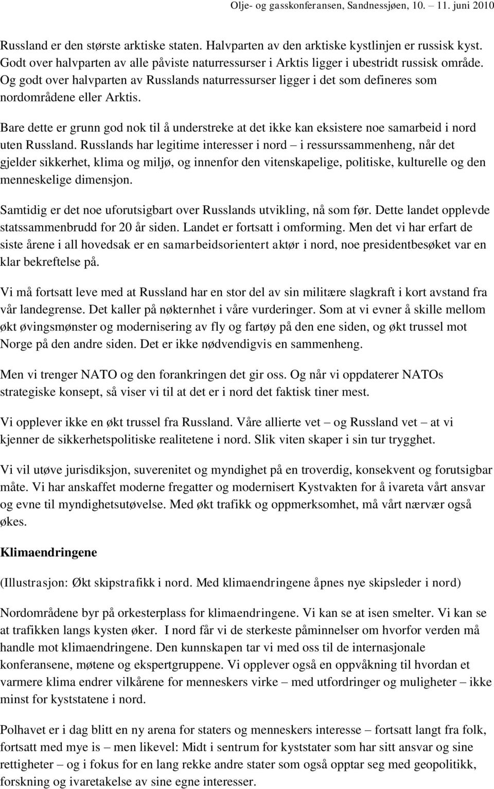 Bare dette er grunn god nok til å understreke at det ikke kan eksistere noe samarbeid i nord uten Russland.