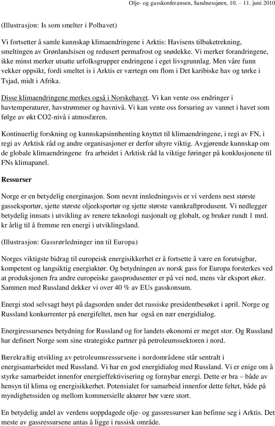 Men våre funn vekker oppsikt, fordi smeltet is i Arktis er værtegn om flom i Det karibiske hav og tørke i Tsjad, midt i Afrika. Disse klimaendringene merkes også i Norskehavet.