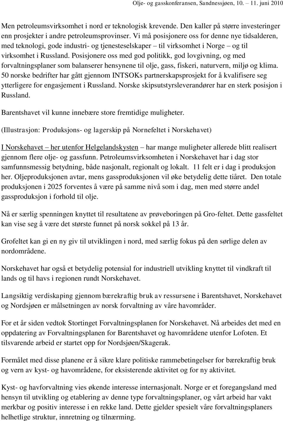 Posisjonere oss med god politikk, god lovgivning, og med forvaltningsplaner som balanserer hensynene til olje, gass, fiskeri, naturvern, miljø og klima.