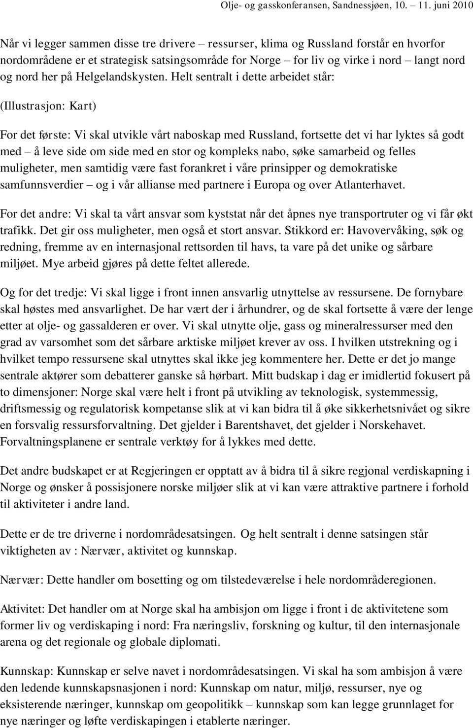 Helt sentralt i dette arbeidet står: (Illustrasjon: Kart) For det første: Vi skal utvikle vårt naboskap med Russland, fortsette det vi har lyktes så godt med å leve side om side med en stor og