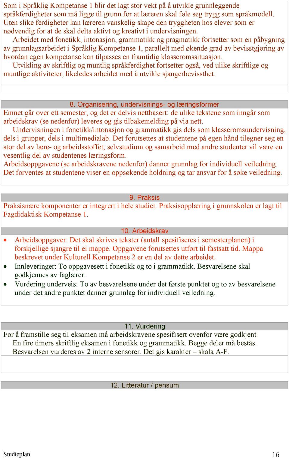 Arbeidet med fonetikk, intonasjon, grammatikk og pragmatikk fortsetter som en påbygning av grunnlagsarbeidet i Språklig Kompetanse 1, parallelt med økende grad av bevisstgjøring av hvordan egen