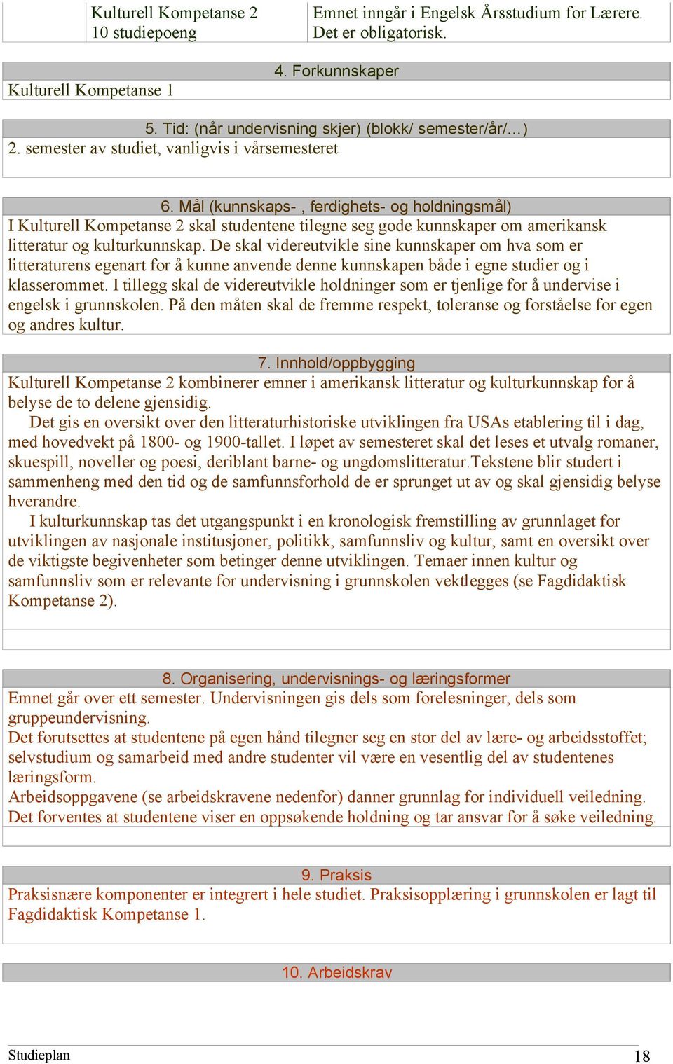 Mål (kunnskaps-, ferdighets- og holdningsmål) I Kulturell Kompetanse 2 skal studentene tilegne seg gode kunnskaper om amerikansk litteratur og kulturkunnskap.