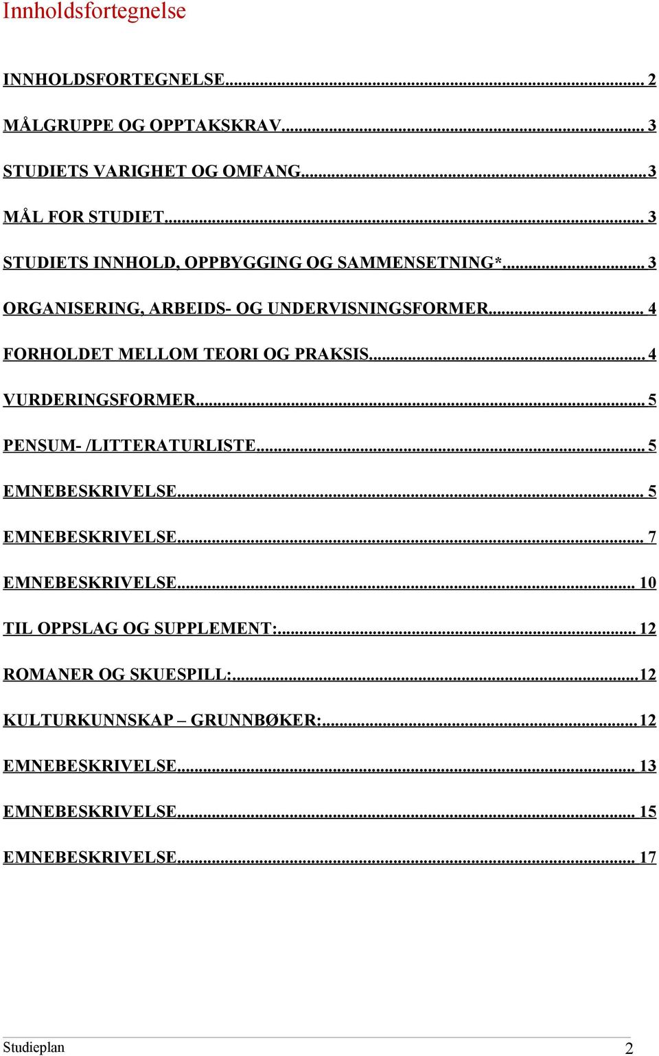 .. 4 FORHOLDET MELLOM TEORI OG PRAKSIS... 4 VURDERINGSFORMER... 5 PENSUM- /LITTERATURLISTE... 5 EMNEBESKRIVELSE... 5 EMNEBESKRIVELSE... 7 EMNEBESKRIVELSE.