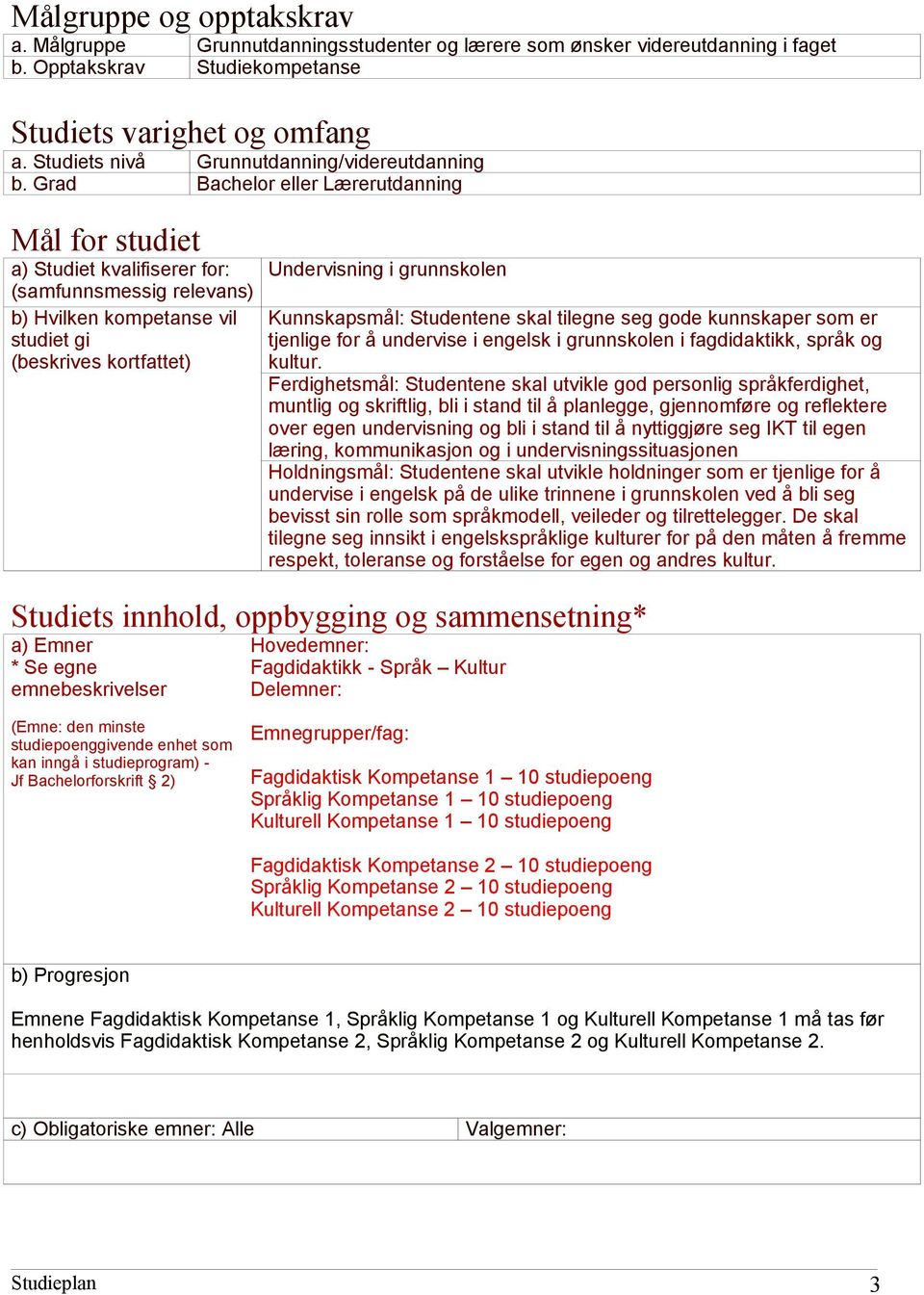 Grad Bachelor eller Lærerutdanning Mål for studiet a) Studiet kvalifiserer for: (samfunnsmessig relevans) b) Hvilken kompetanse vil studiet gi (beskrives kortfattet) Undervisning i grunnskolen