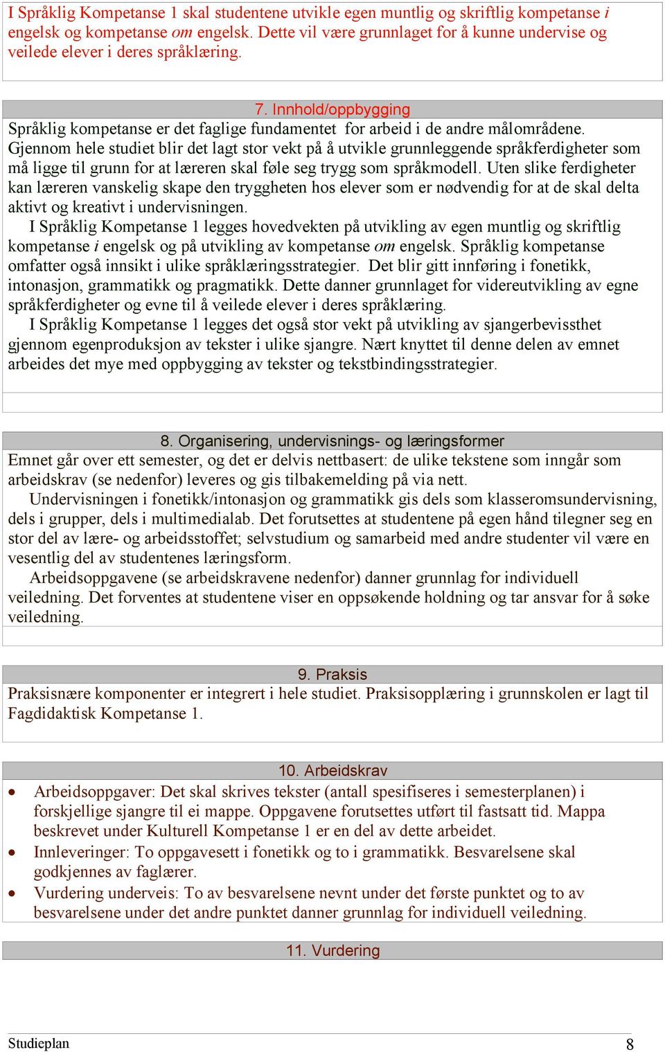 Gjennom hele studiet blir det lagt stor vekt på å utvikle grunnleggende språkferdigheter som må ligge til grunn for at læreren skal føle seg trygg som språkmodell.