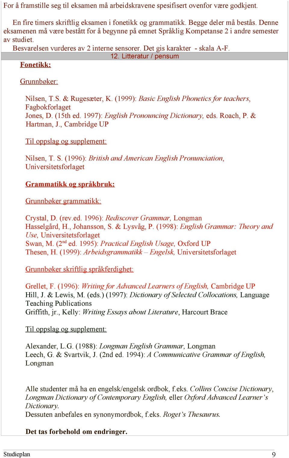 Litteratur / pensum Fonetikk: Grunnbøker: Nilsen, T.S. & Rugesæter, K. (1999): Basic English Phonetics for teachers, Fagbokforlaget Jones, D. (15th ed. 1997): English Pronouncing Dictionary, eds.