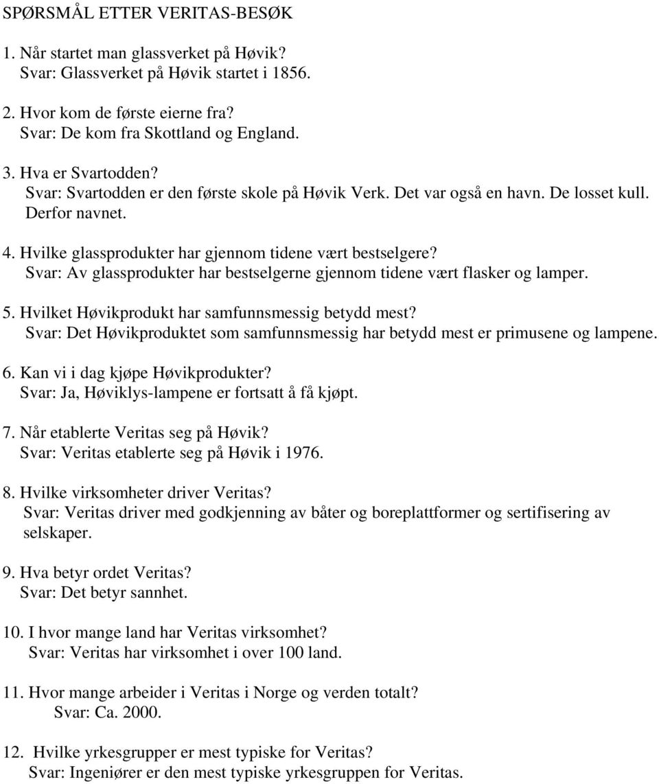 Svar: Av glassprodukter har bestselgerne gjennom tidene vært flasker og lamper. 5. Hvilket Høvikprodukt har samfunnsmessig betydd mest?