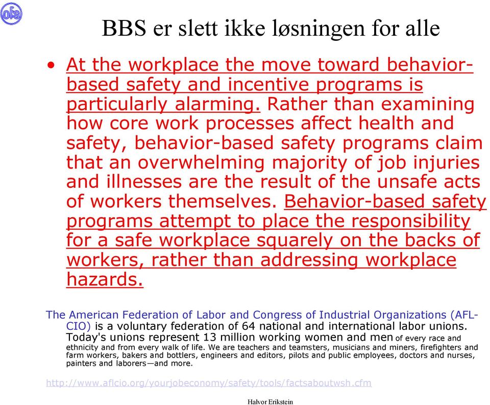 acts of workers themselves. Behavior-based safety programs attempt to place the responsibility for a safe workplace squarely on the backs of workers, rather than addressing workplace hazards.