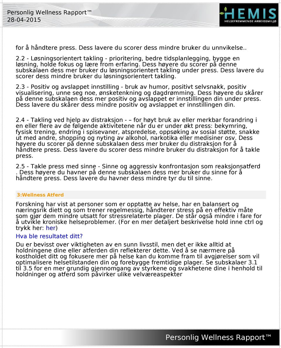 Dess høyere du scorer på denne subskalaen dess mer bruker du løsningsorientert takling under press. Dess lavere du scorer dess mindre bruker du løsningsorientert takling. 2.